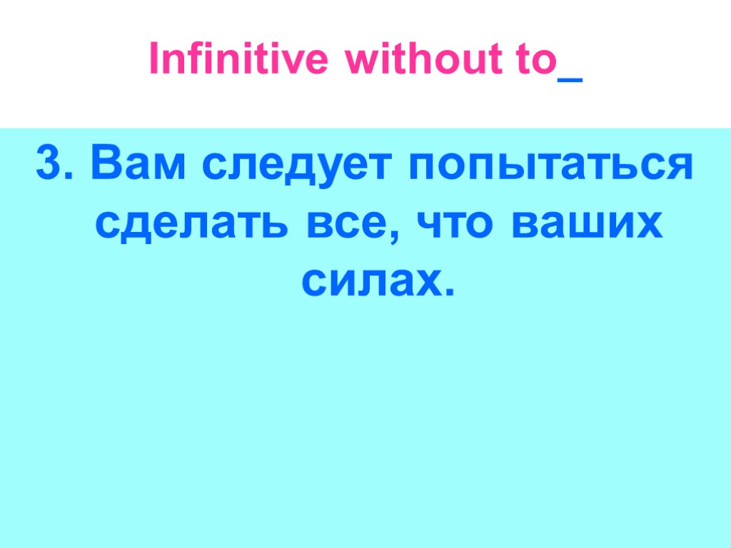 Infinitive without to_ 3. Вам следует попытаться сделать все, что ваших силах.